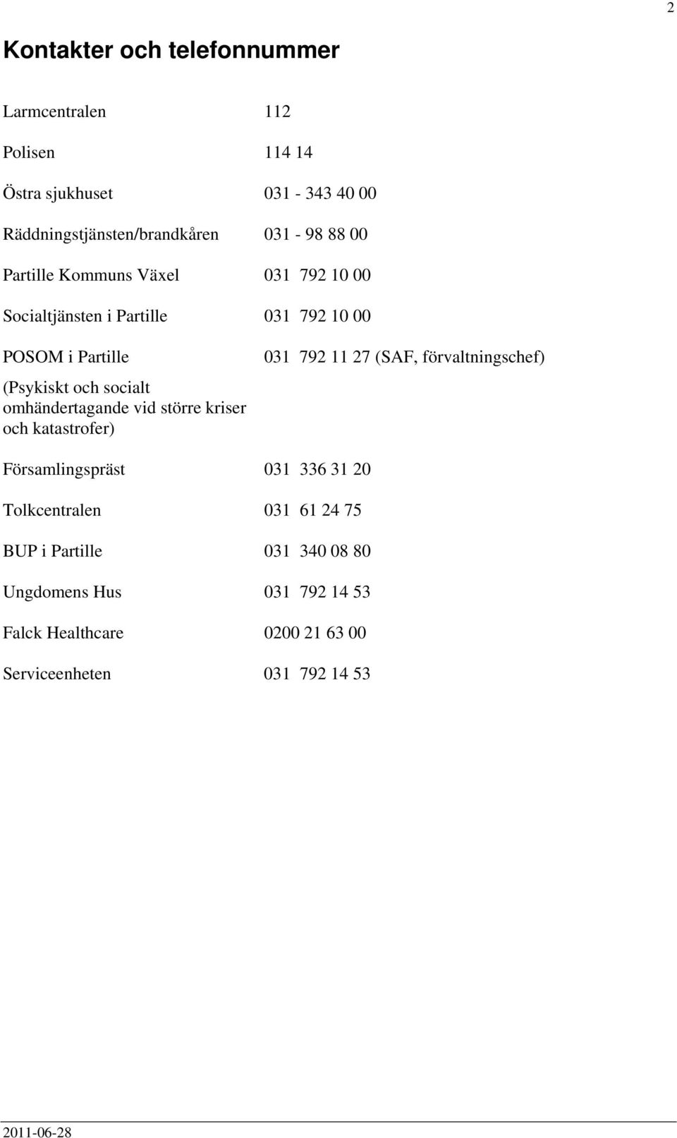 omhändertagande vid större kriser och katastrofer) 031 792 11 27 (SAF, förvaltningschef) Församlingspräst 031 336 31 20