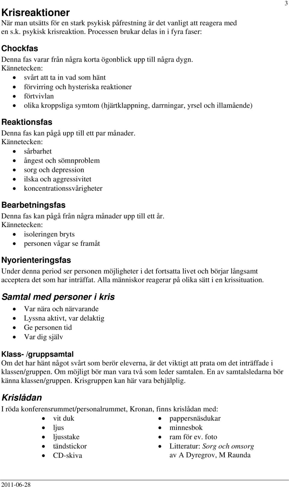 Kännetecken: svårt att ta in vad som hänt förvirring och hysteriska reaktioner förtvivlan olika kroppsliga symtom (hjärtklappning, darrningar, yrsel och illamående) Reaktionsfas Denna fas kan pågå