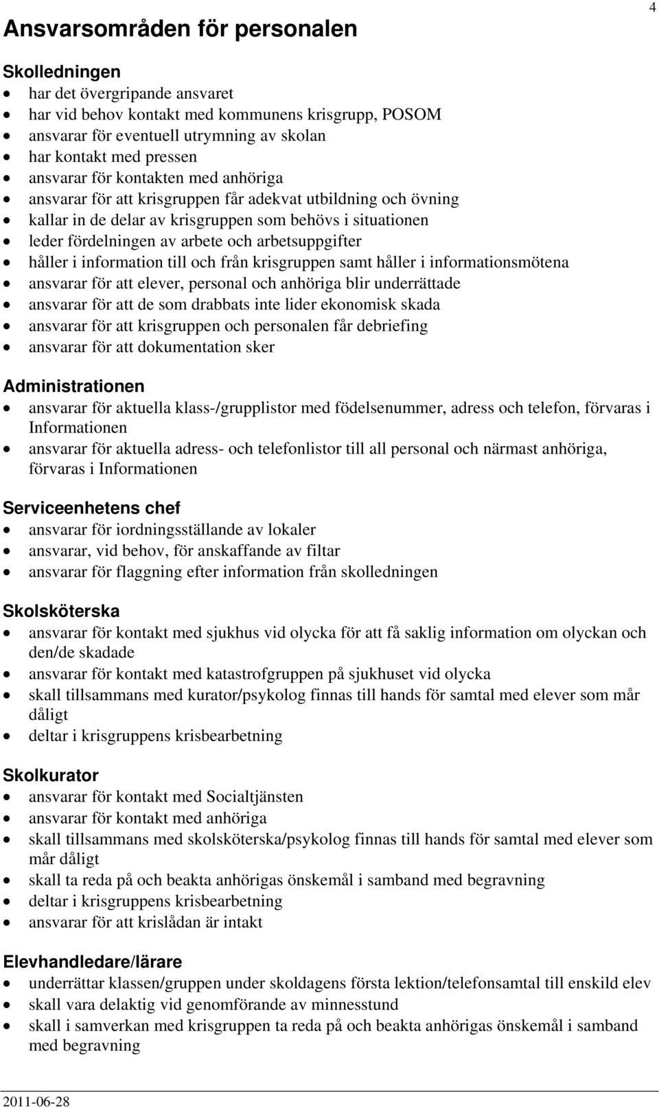 arbetsuppgifter håller i information till och från krisgruppen samt håller i informationsmötena ansvarar för att elever, personal och anhöriga blir underrättade ansvarar för att de som drabbats inte