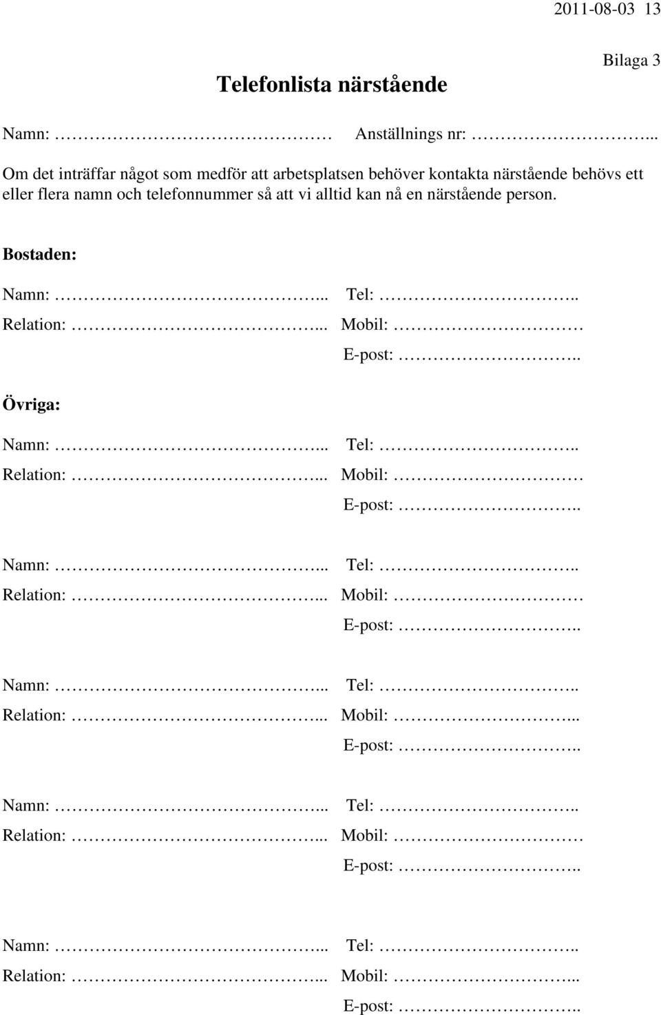 vi alltid kan nå en närstående person. Bostaden: Namn:... Tel:.. Relation:... Mobil: E-post:.