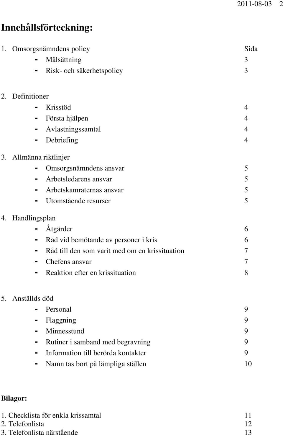 Allmänna riktlinjer - Omsorgsnämndens ansvar 5 - Arbetsledarens ansvar 5 - Arbetskamraternas ansvar 5 - Utomstående resurser 5 4.