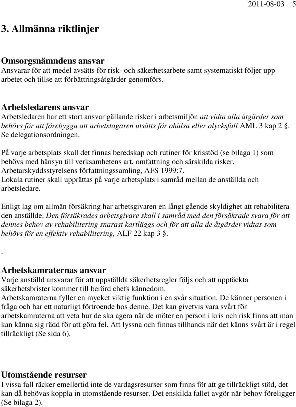 Arbetsledarens ansvar Arbetsledaren har ett stort ansvar gällande risker i arbetsmiljön att vidta alla åtgärder som behövs för att förebygga att arbetstagaren utsätts för ohälsa eller olycksfall AML