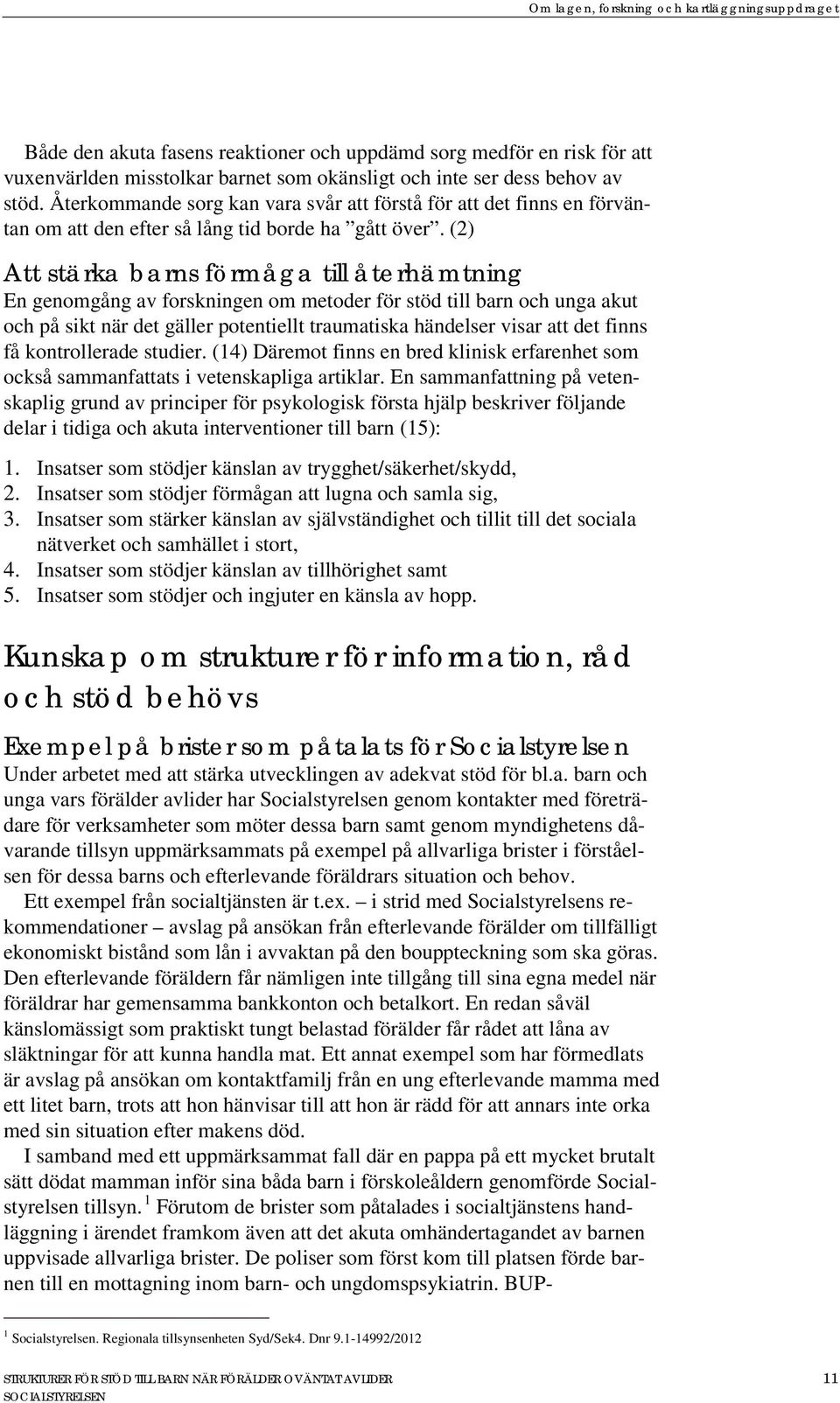 (2) Att stärka barns förmåga till återhämtning En genomgång av forskningen om metoder för stöd till barn och unga akut och på sikt när det gäller potentiellt traumatiska händelser visar att det finns