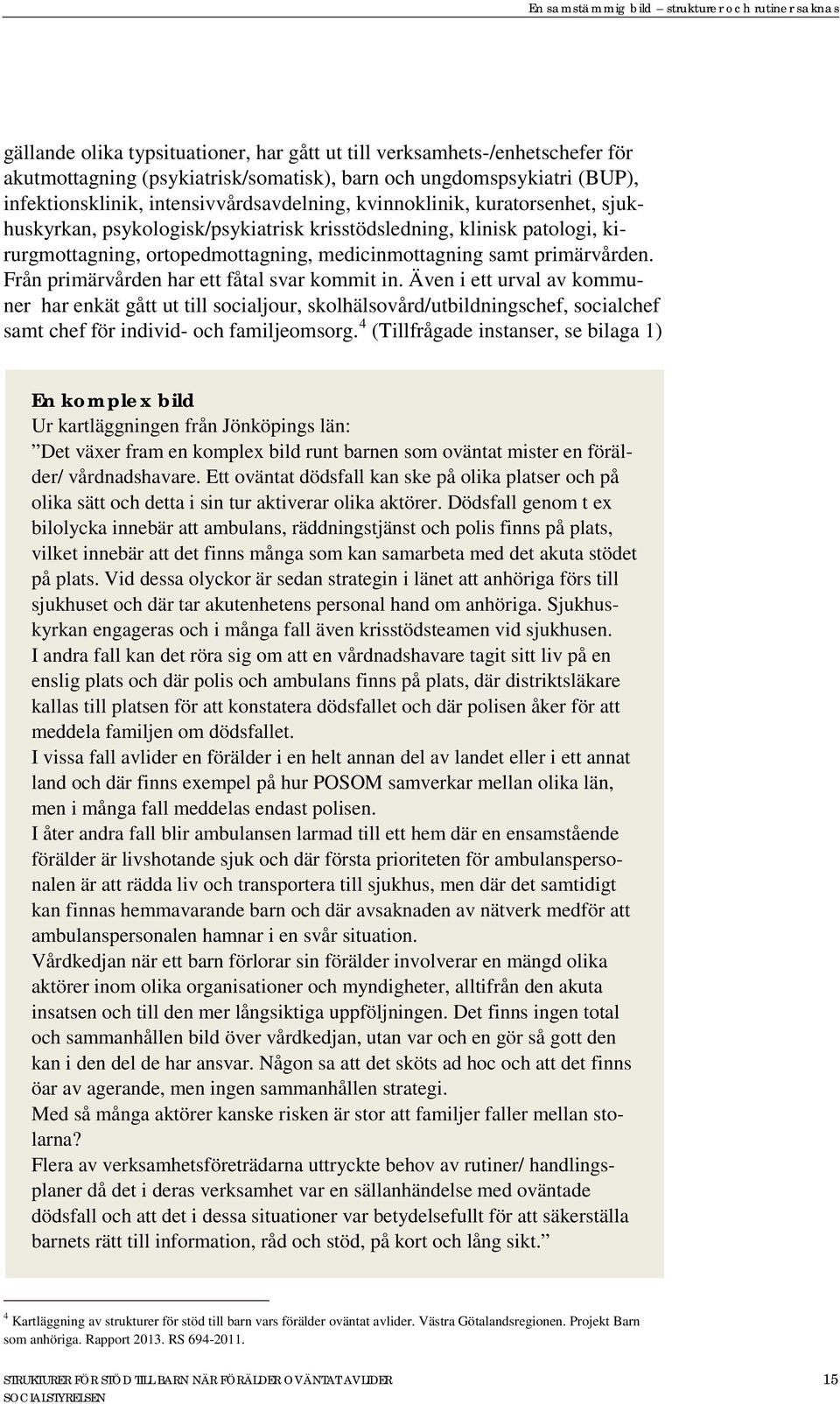 medicinmottagning samt primärvården. Från primärvården har ett fåtal svar kommit in.