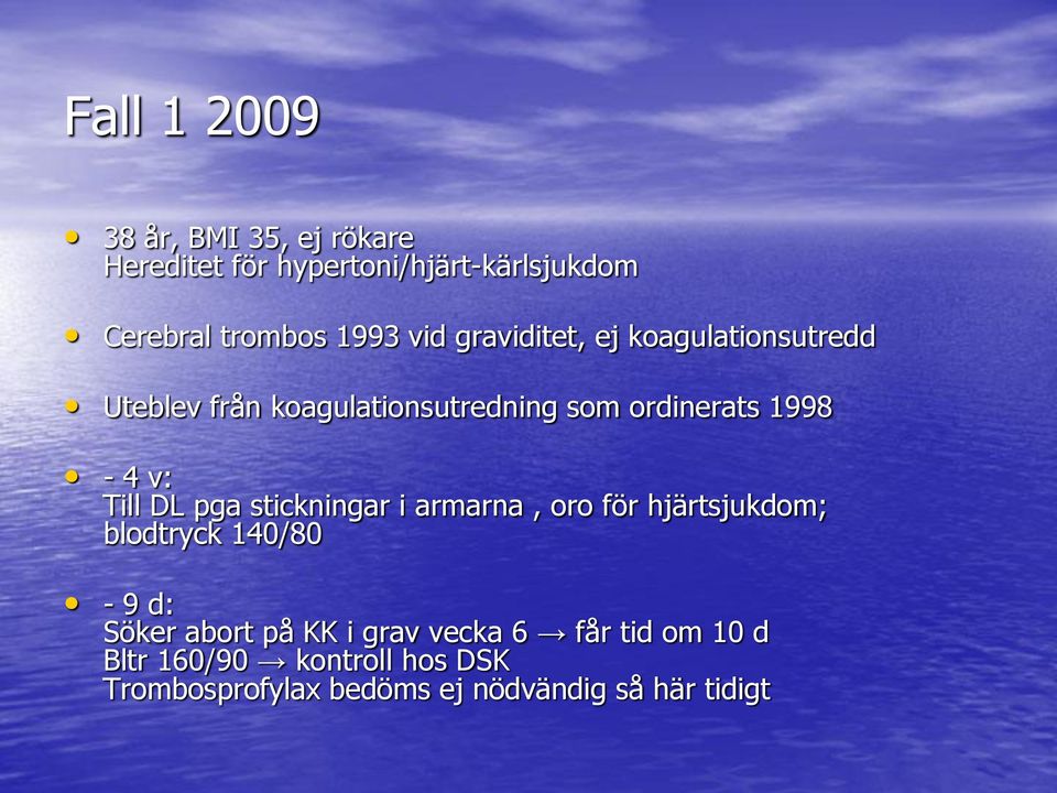 Till DL pga stickningar i armarna, oro för hjärtsjukdom; blodtryck 140/80-9 d: Söker abort på KK i