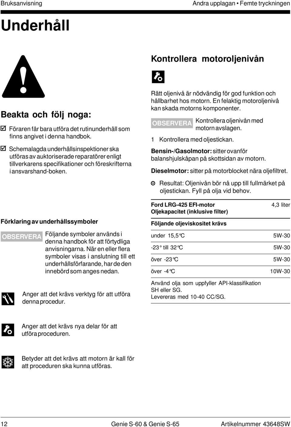 Förklaring av underhållssymboler OBSERVERA Följande symboler används i denna handbok för att förtydliga anvisningarna.