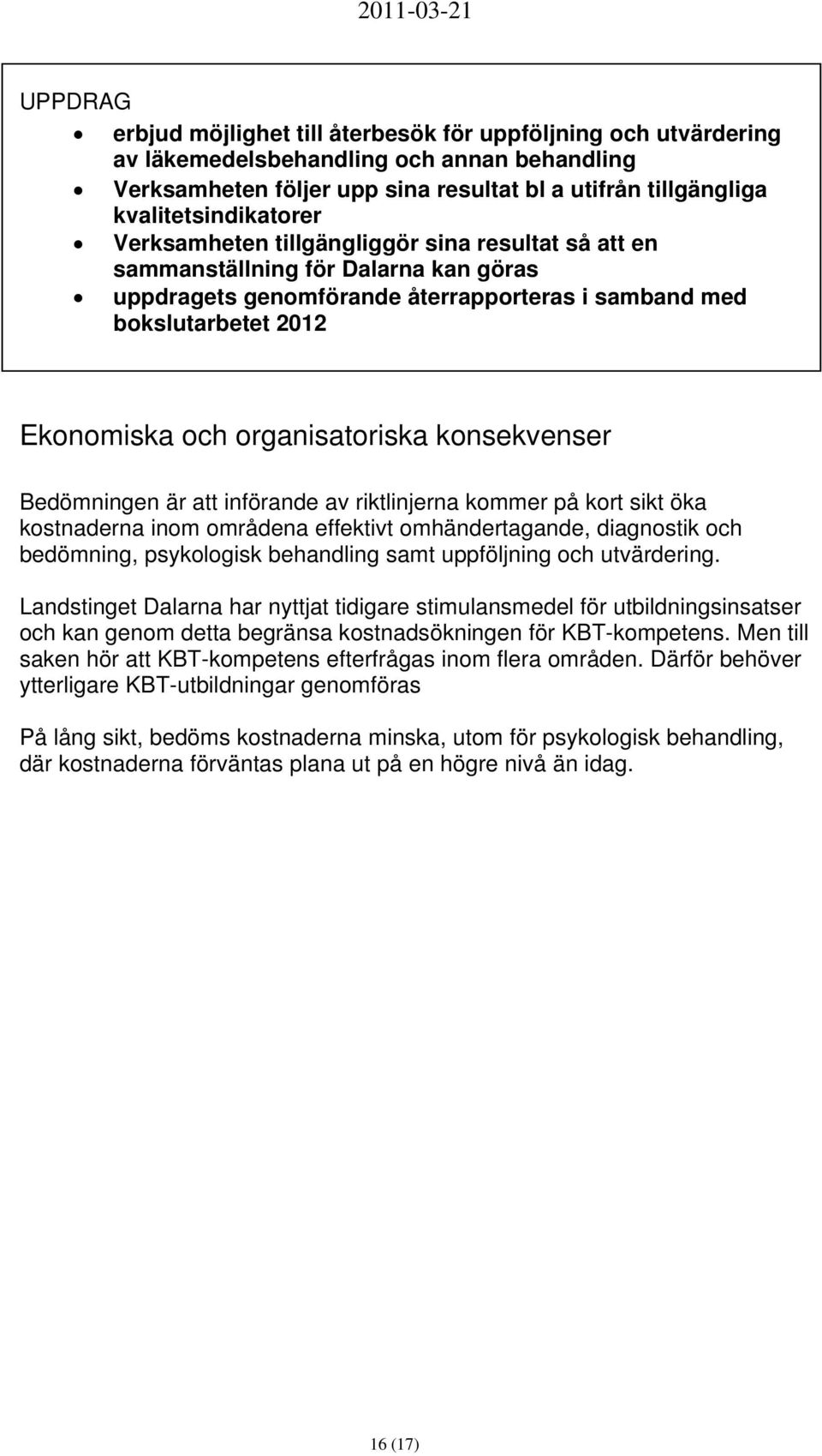 organisatoriska konsekvenser Bedömningen är att införande av riktlinjerna kommer på kort sikt öka kostnaderna inom områdena effektivt omhändertagande, diagnostik och bedömning, psykologisk behandling