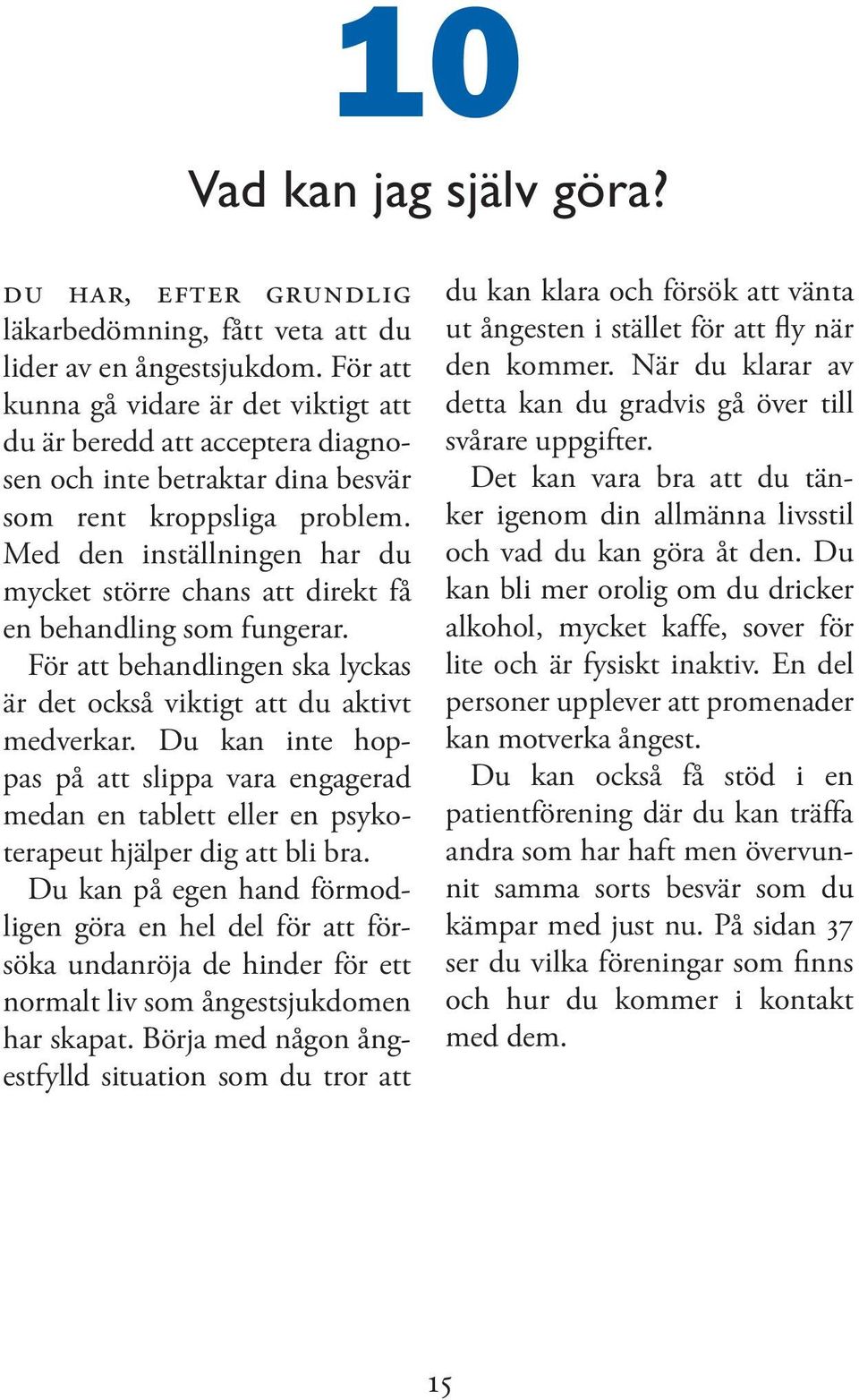 Med den inställningen har du mycket större chans att direkt få en behandling som fungerar. För att behandlingen ska lyckas är det också viktigt att du aktivt medverkar.