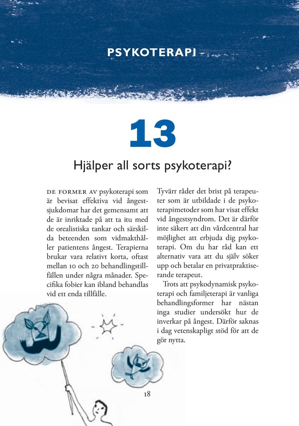 patientens ångest. Terapierna brukar vara relativt korta, oftast mellan 10 och 20 behandlingstillfällen under några månader. Specifika fobier kan ibland behandlas vid ett enda tillfälle.