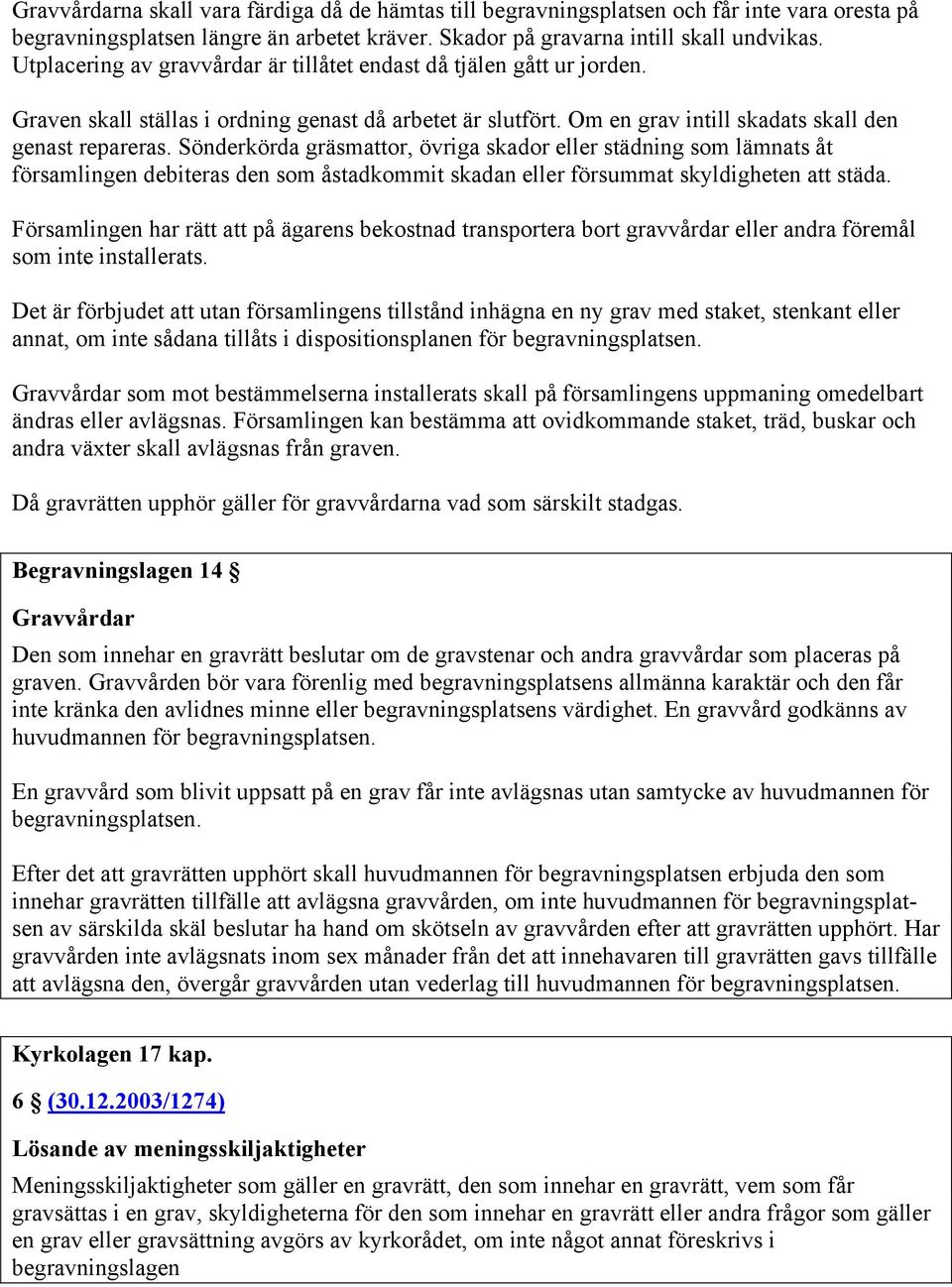 Sönderkörda gräsmattor, övriga skador eller städning som lämnats åt församlingen debiteras den som åstadkommit skadan eller försummat skyldigheten att städa.