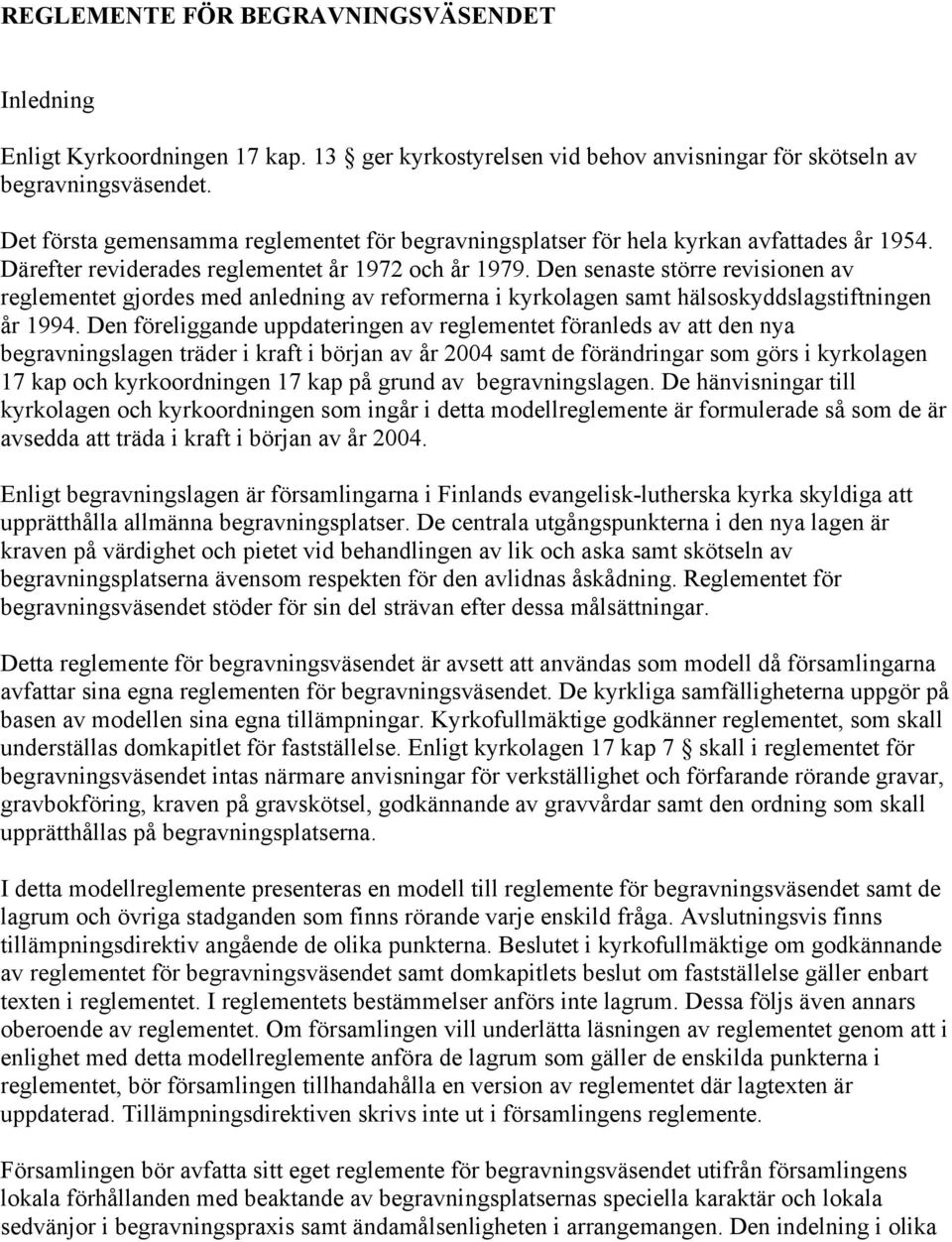 Den senaste större revisionen av reglementet gjordes med anledning av reformerna i kyrkolagen samt hälsoskyddslagstiftningen år 1994.