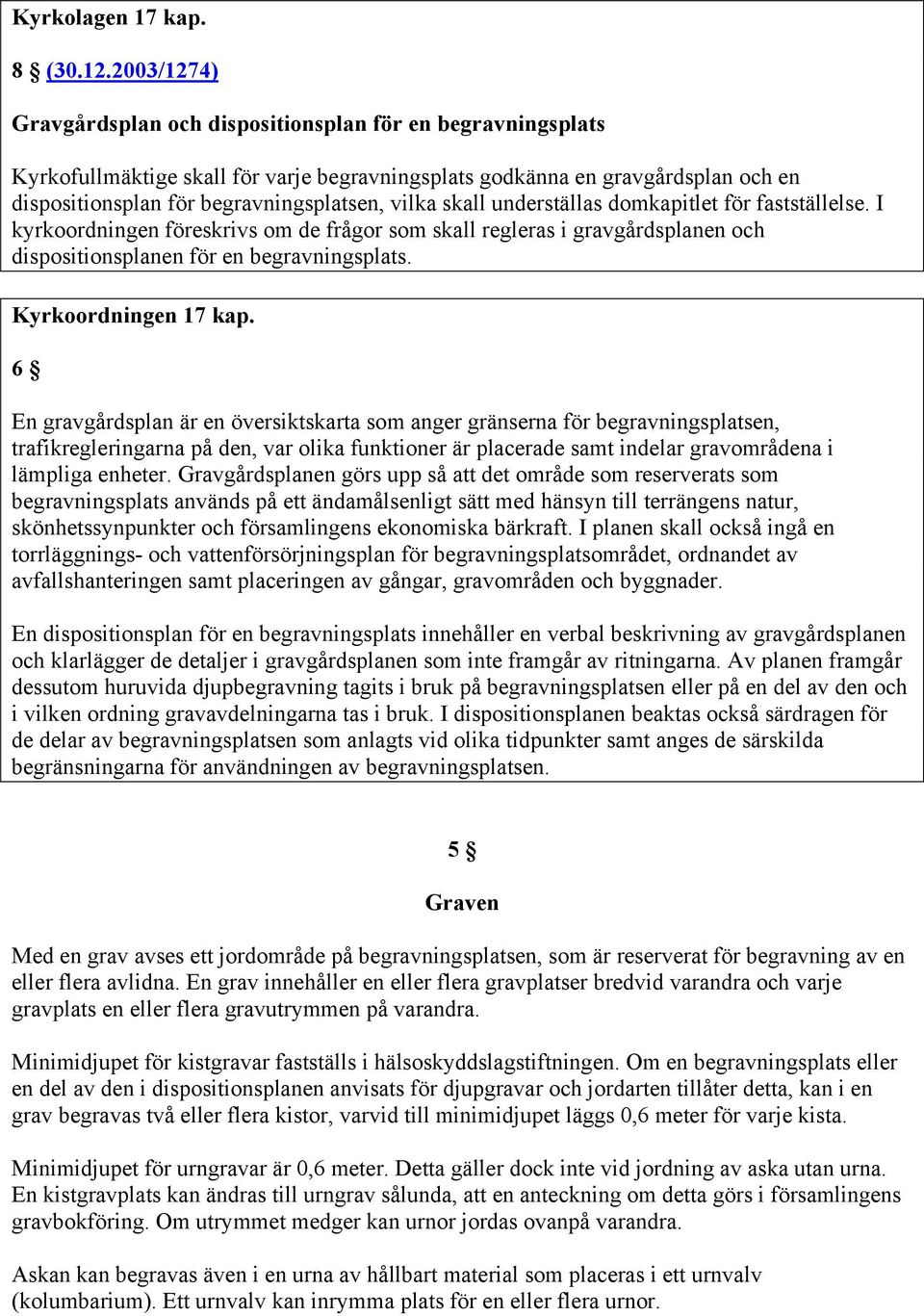 skall underställas domkapitlet för fastställelse. I kyrkoordningen föreskrivs om de frågor som skall regleras i gravgårdsplanen och dispositionsplanen för en begravningsplats. Kyrkoordningen 17 kap.