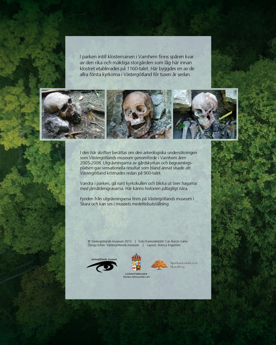 I den här skriften berättas om den arkeologiska undersökningen som Västergötlands museum genomförde i Varnhem åren 2005-2008.