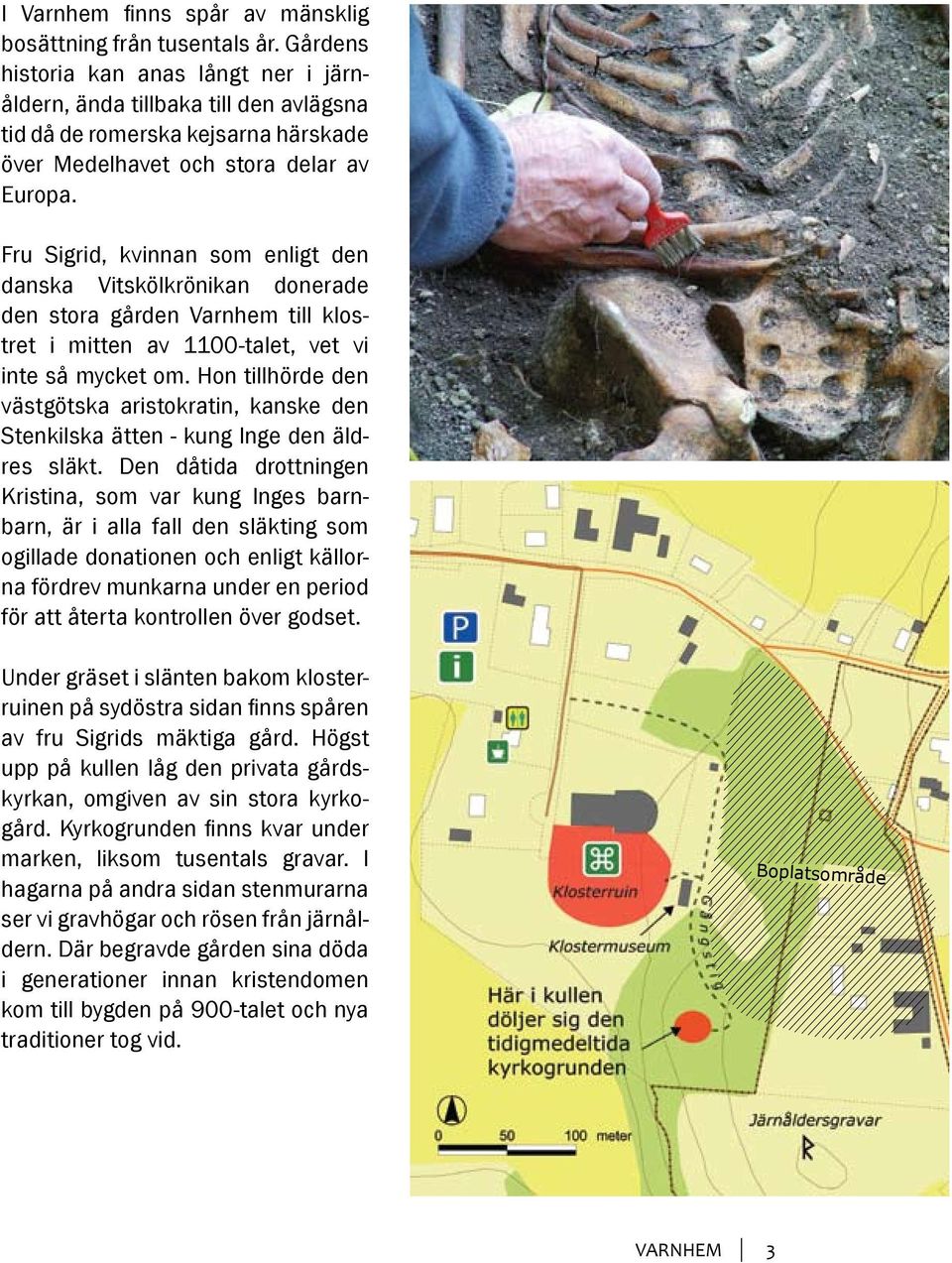 Fru Sigrid, kvinnan som enligt den danska Vitskölkrönikan donerade den stora gården Varnhem till klostret i mitten av 1100-talet, vet vi inte så mycket om.