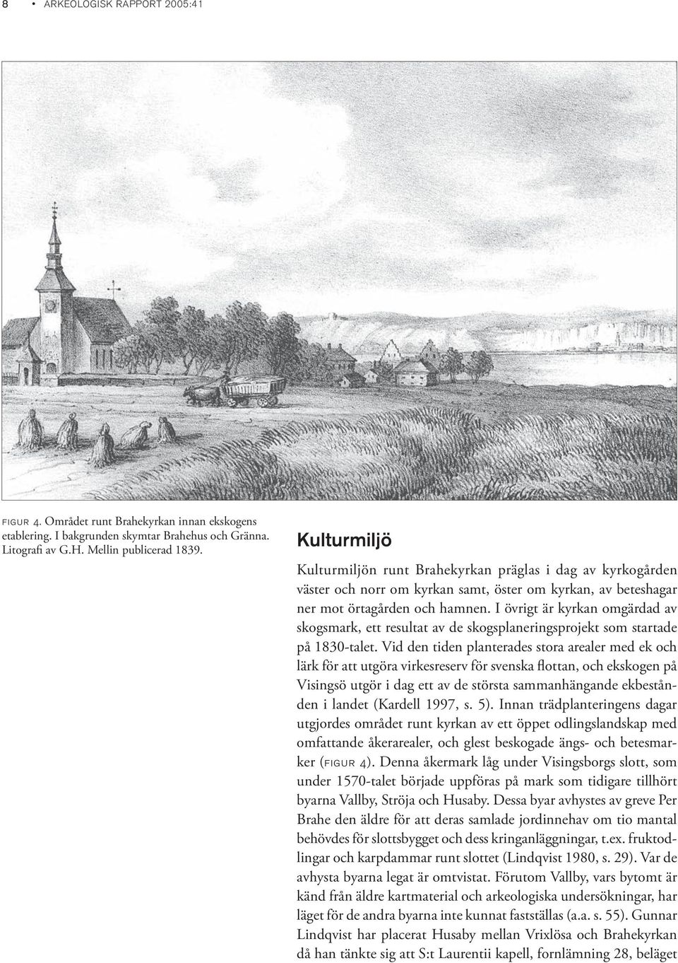 I övrigt är kyrkan omgärdad av skogsmark, ett resultat av de skogsplaneringsprojekt som startade på 1830-talet.