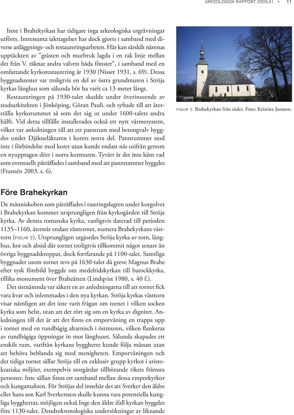 räknat andra valvets båda fönster, i samband med en omfattande kyrkorestaurering år 1930 (Nisser 1931, s. 69).