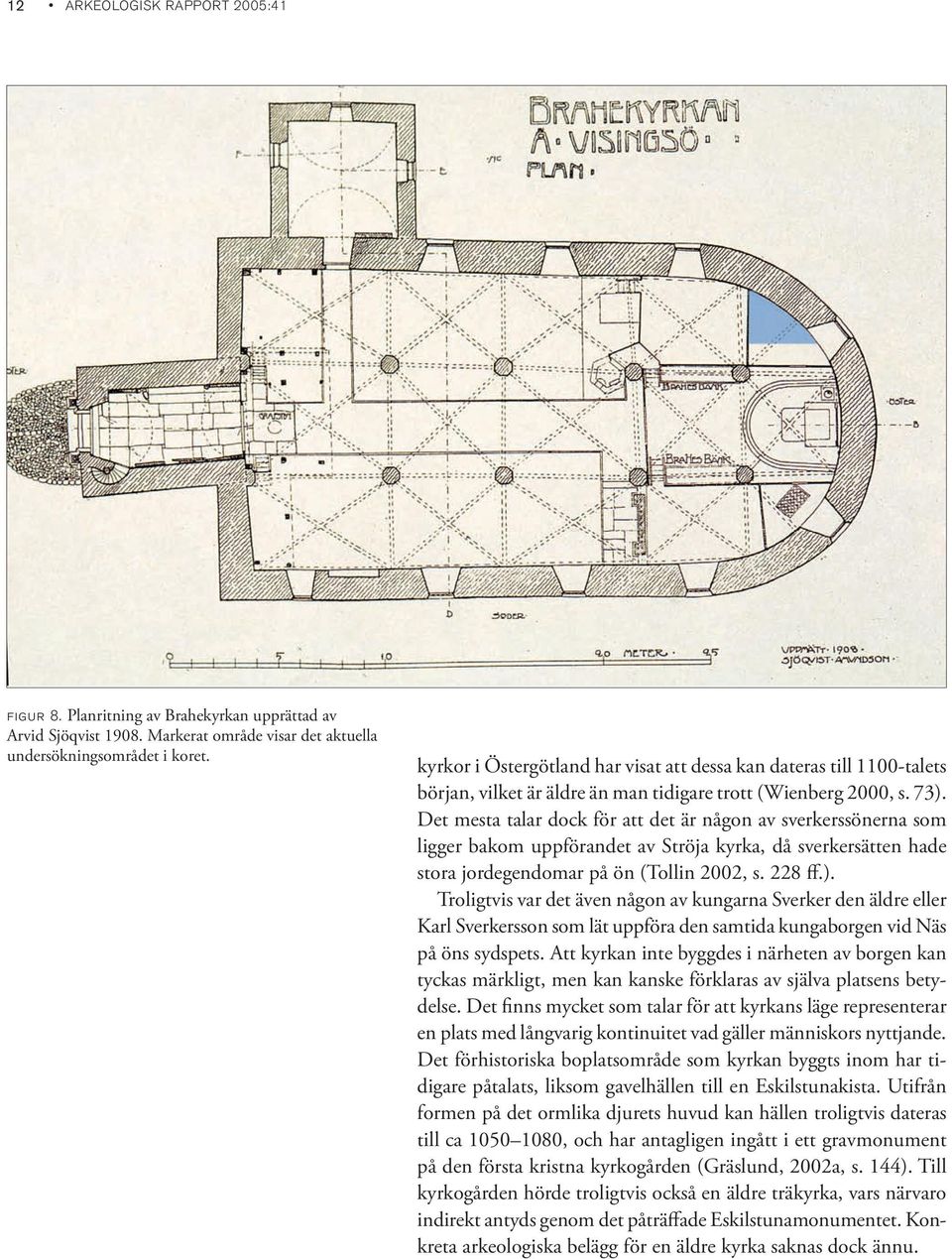 Det mesta talar dock för att det är någon av sverkerssönerna som ligger bakom uppförandet av Ströja kyrka, då sverkersätten hade stora jordegendomar på ön (Tollin 2002, s. 228 ff.).