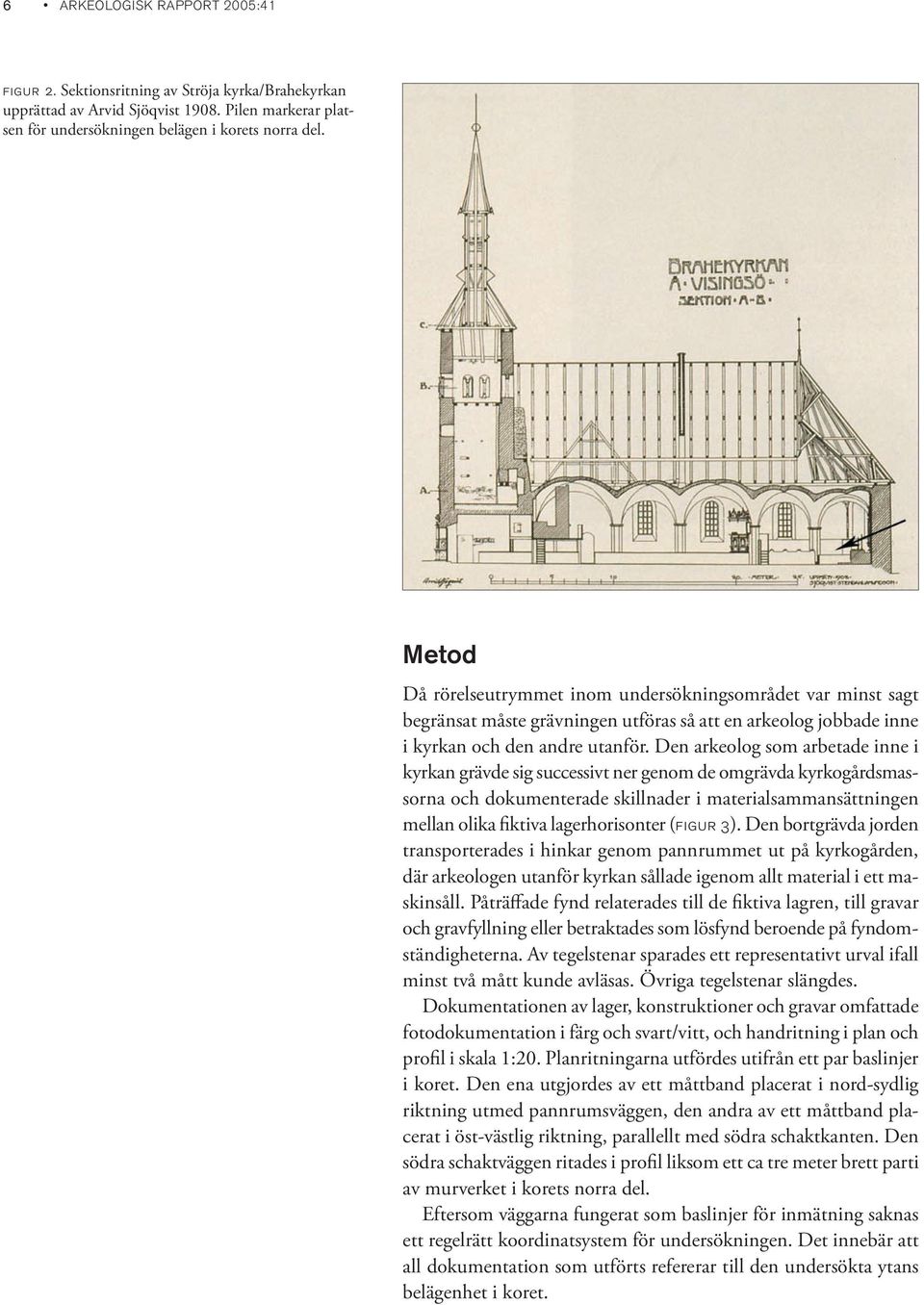 Den arkeolog som arbetade inne i kyrkan grävde sig successivt ner genom de omgrävda kyrkogårdsmassorna och dokumenterade skillnader i materialsammansättningen mellan olika fiktiva lagerhorisonter