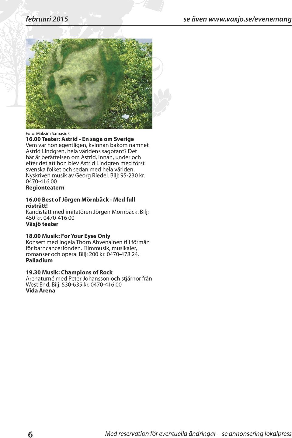 0470-416 00 Regionteatern 16.00 Best of Jörgen Mörnbäck - Med full rösträtt! Kändistätt med imitatören Jörgen Mörnbäck. Bilj: 450 kr. 0470-416 00 Växjö teater 18.
