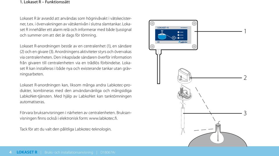 Anordningens aktiviteter styrs och övervakas via centralenheten. Den inkapslade sändaren överför information från givaren till centralenheten via en trådlös förbindelse.