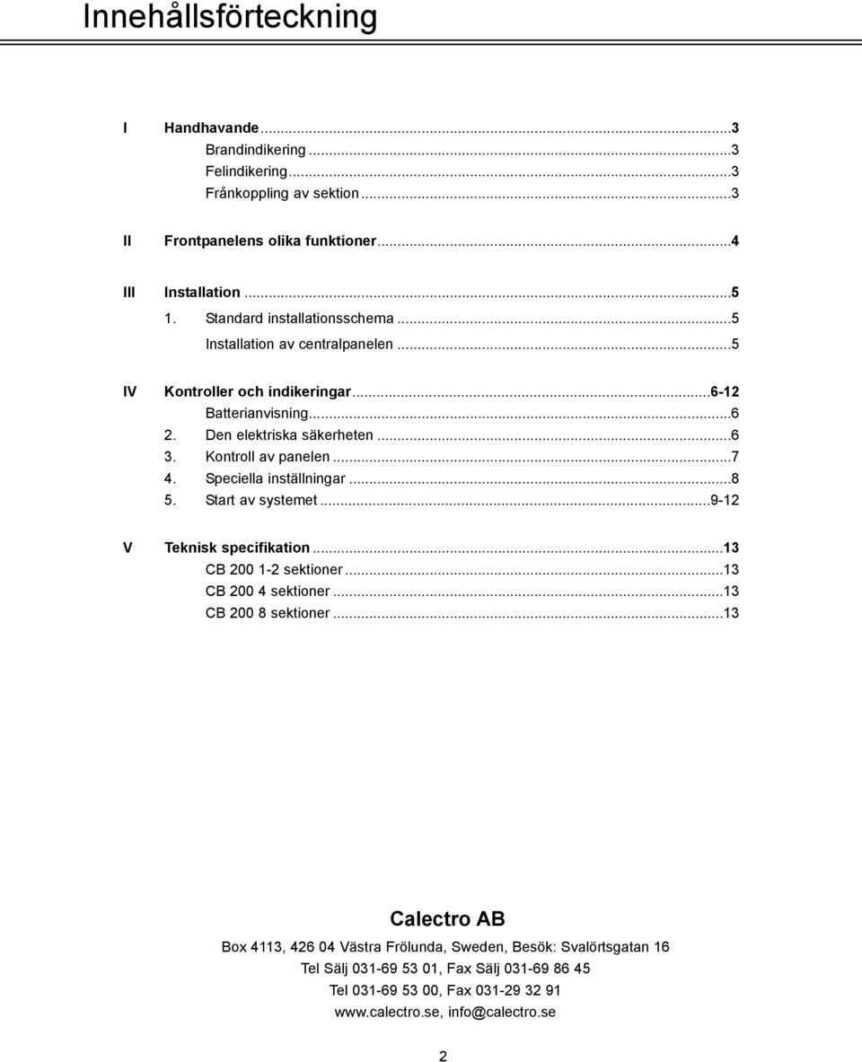 Kontroll av panelen...7 4. Speciella inställningar...8 5. Start av systemet...9-12 V Teknisk specifikation...13 CB 200 1-2 sektioner...13 CB 200 4 sektioner.