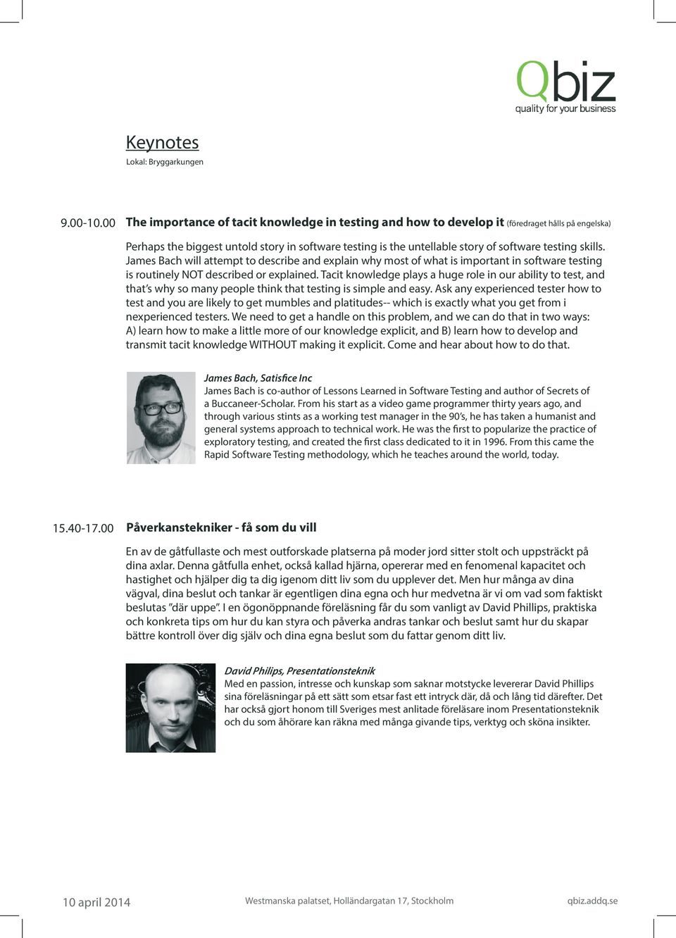skills. James Bach will attempt to describe and explain why most of what is important in software testing is routinely NOT described or explained.