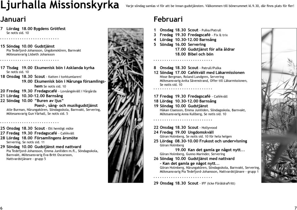 30, där finns plats för fler! Februari 1 Onsdag 18.30 Scout - Pulka/Patrull 3 Fredag 19.30 Fredagscafé - Fix & trix 4 Lördag 10.30-12.00 Barnsång 5 Söndag 16.00 Servering 17.