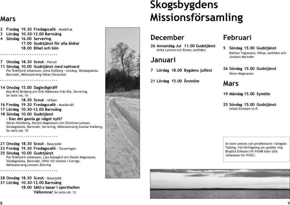 00 Dagledigträff Maj-Britt Broberg och Erik Häkkenen från RIA, Servering, 18.30 Scout - Utflykt 16 Fredag 19.30 Fredagscafé - Musikkväll 17 Lördag 10.30-12.00 Barnsång 18 Söndag 10.