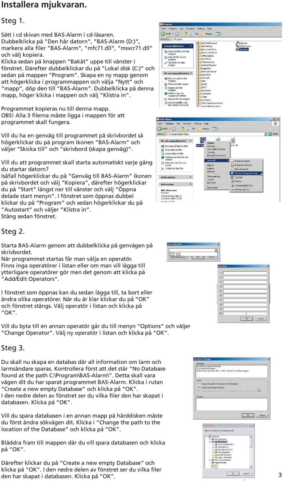 Skapa en ny mapp genom att högerklicka i programmappen och välja Nytt och mapp, döp den till BAS-Alarm. Dubbelklicka på denna mapp, höger klicka i mappen och välj Klistra in.