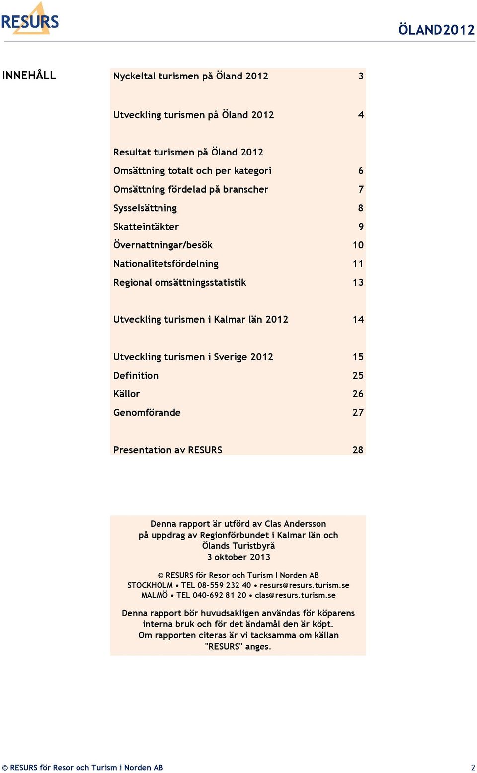 Källor 26 Genomförande 27 Presentation av RESURS 28 Denna rapport är utförd av Clas Andersson på uppdrag av Regionförbundet i Kalmar län och Ölands Turistbyrå 3 oktober 2013 RESURS för Resor och