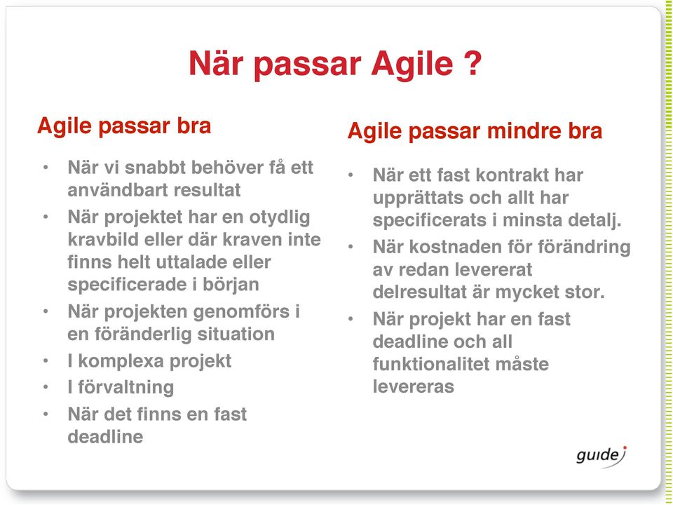 uttalade eller specificerade i början När projekten genomförs i en föränderlig situation I komplexa projekt I förvaltning När det finns en