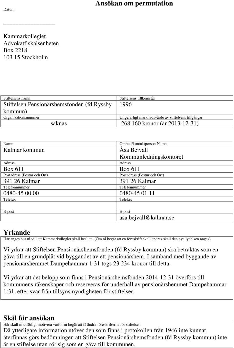 Adress Box 611 Box 611 Postadress (Postnr och Ort) Postadress (Postnr och Ort) 391 26 Kalmar 391 26 Kalmar Telefonnummer Telefonnummer 0480-45 00 00 0480-45 01 11 Telefax Telefax E-post E-post asa.