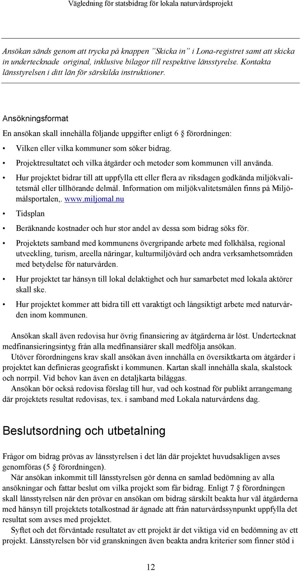 Projektresultatet och vilka åtgärder och metoder som kommunen vill använda. Hur projektet bidrar till att uppfylla ett eller flera av riksdagen godkända miljökvalitetsmål eller tillhörande delmål.