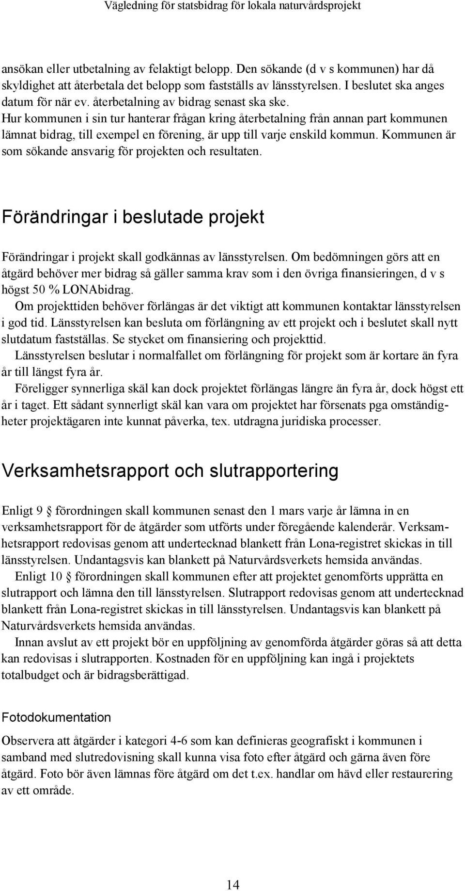 Kommunen är som sökande ansvarig för projekten och resultaten. Förändringar i beslutade projekt Förändringar i projekt skall godkännas av länsstyrelsen.