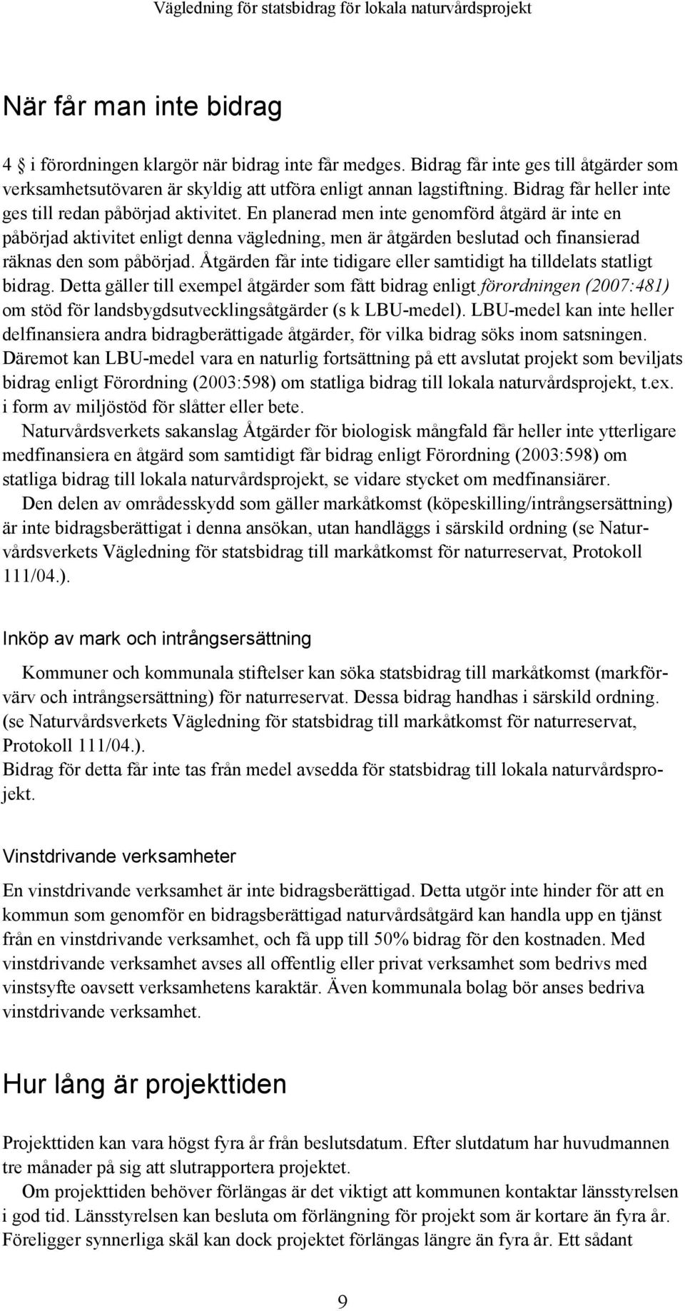 En planerad men inte genomförd åtgärd är inte en påbörjad aktivitet enligt denna vägledning, men är åtgärden beslutad och finansierad räknas den som påbörjad.