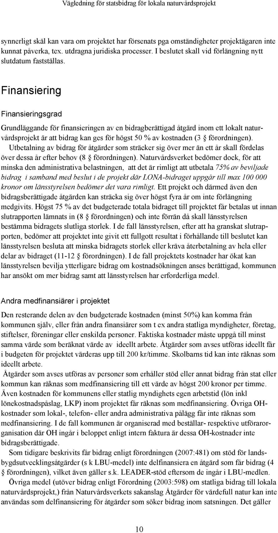 Finansiering Finansieringsgrad Grundläggande för finansieringen av en bidragberättigad åtgärd inom ett lokalt naturvårdsprojekt är att bidrag kan ges för högst 50 % av kostnaden (3 förordningen).