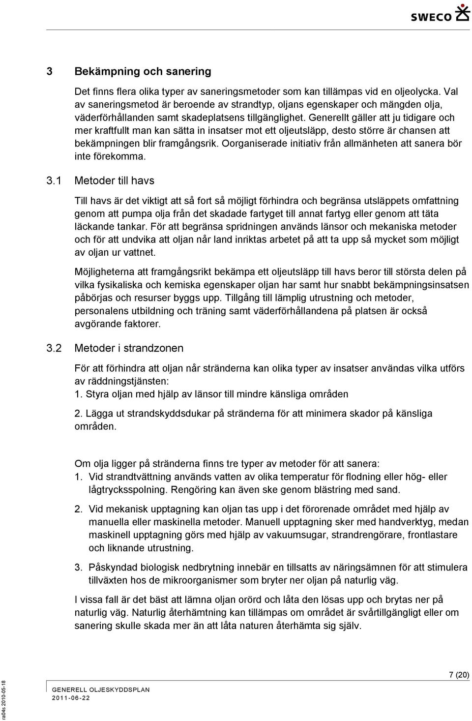 Generellt gäller att ju tidigare och mer kraftfullt man kan sätta in insatser mot ett oljeutsläpp, desto större är chansen att bekämpningen blir framgångsrik.