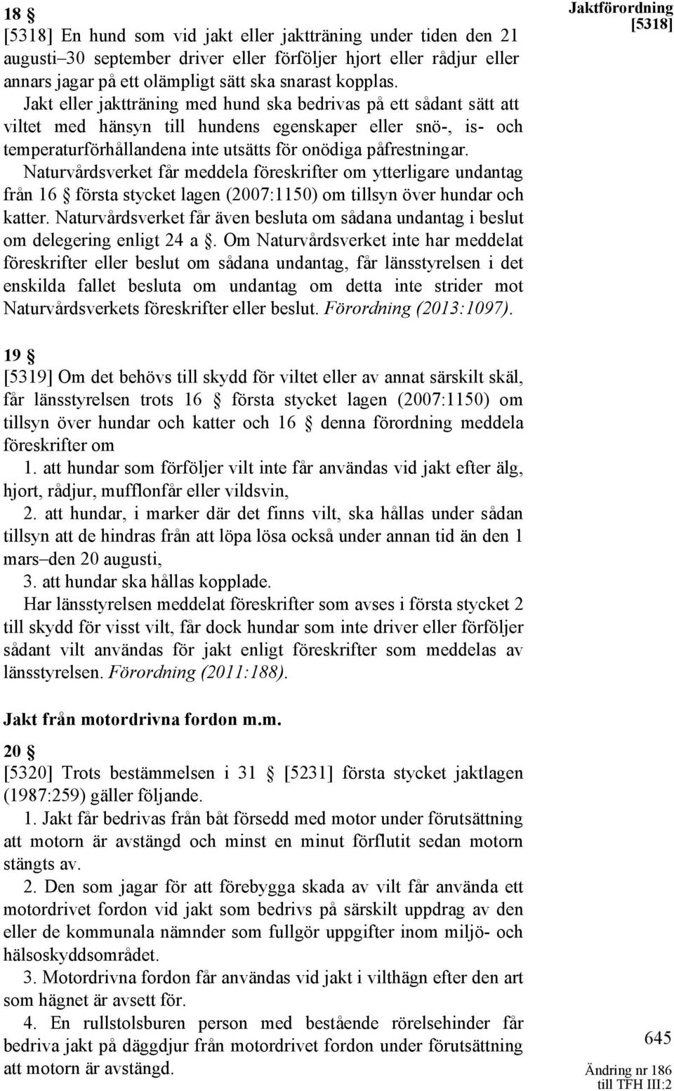 Naturvårdsverket får meddela föreskrifter om ytterligare undantag från 16 första stycket lagen (2007:1150) om tillsyn över hundar och katter.