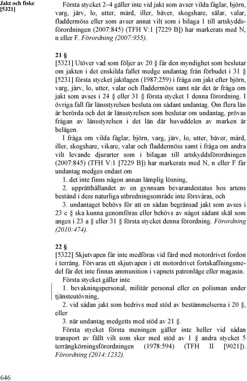 21 [5321] Utöver vad som följer av 20 får den myndighet som beslutar om jakten i det enskilda fallet medge undantag från förbudet i 31 [5231] första stycket jaktlagen (1987:259) i fråga om jakt efter