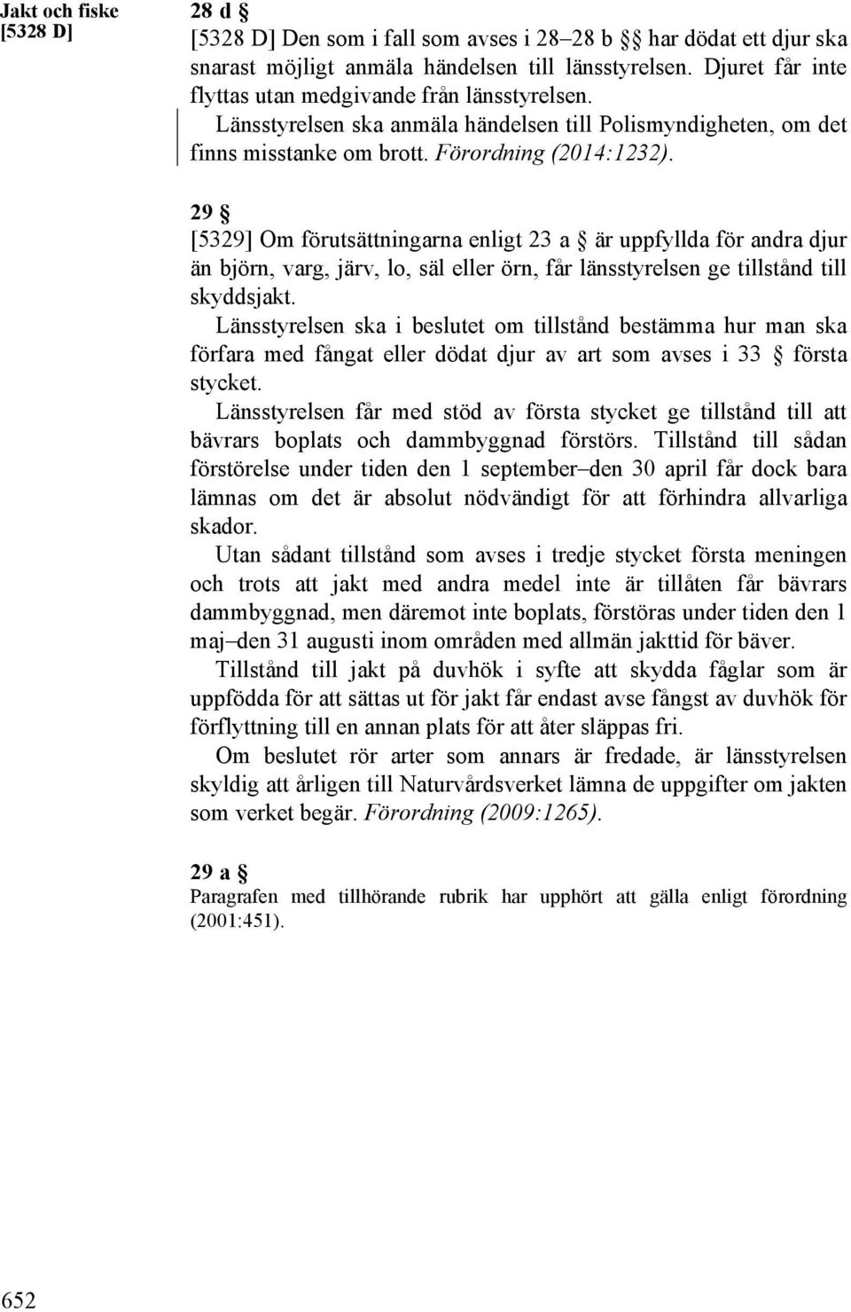 29 [5329] Om förutsättningarna enligt 23 a är uppfyllda för andra djur än björn, varg, järv, lo, säl eller örn, får länsstyrelsen ge tillstånd till skyddsjakt.