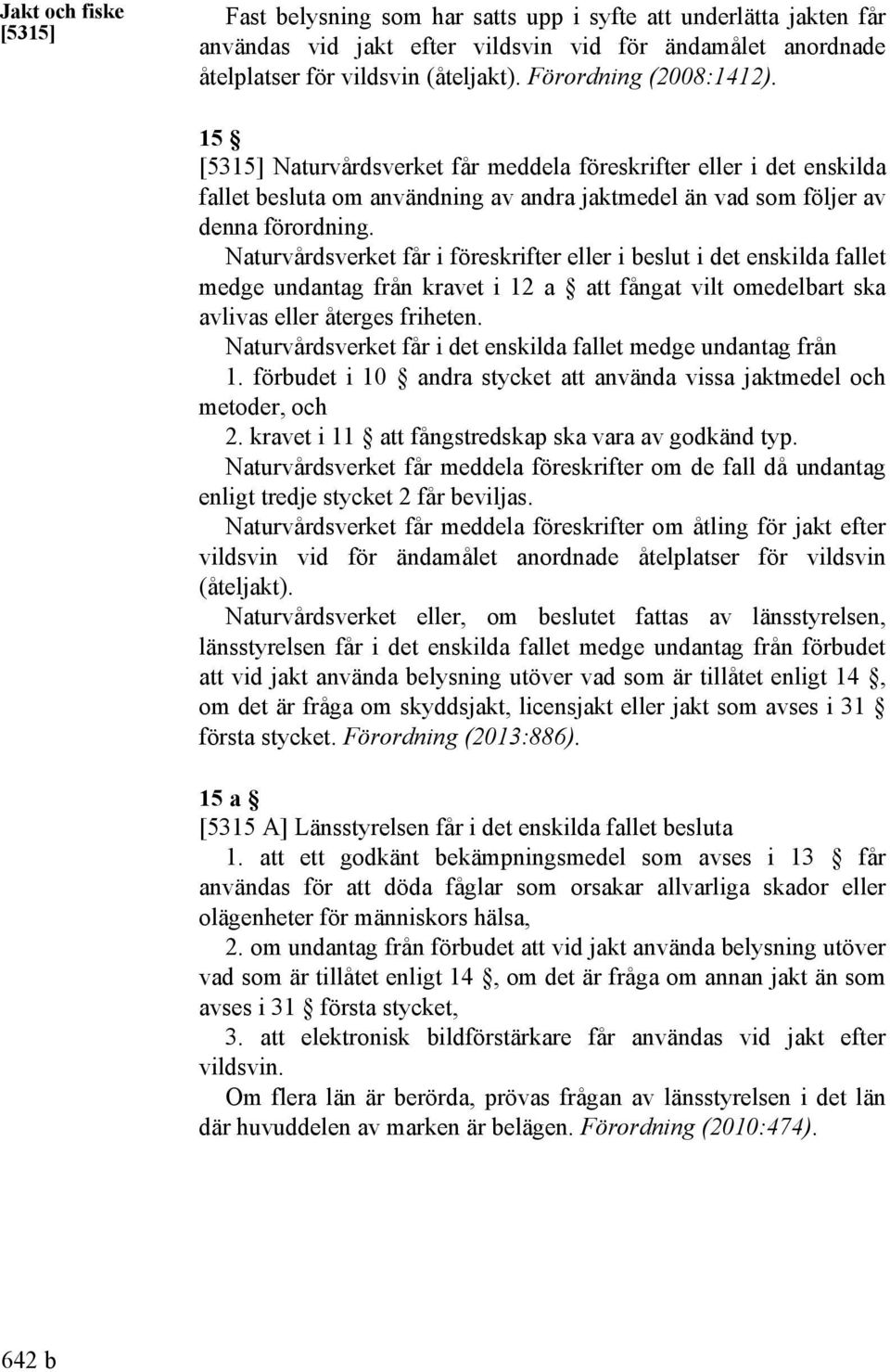 Naturvårdsverket får i föreskrifter eller i beslut i det enskilda fallet medge undantag från kravet i 12 a att fångat vilt omedelbart ska avlivas eller återges friheten.