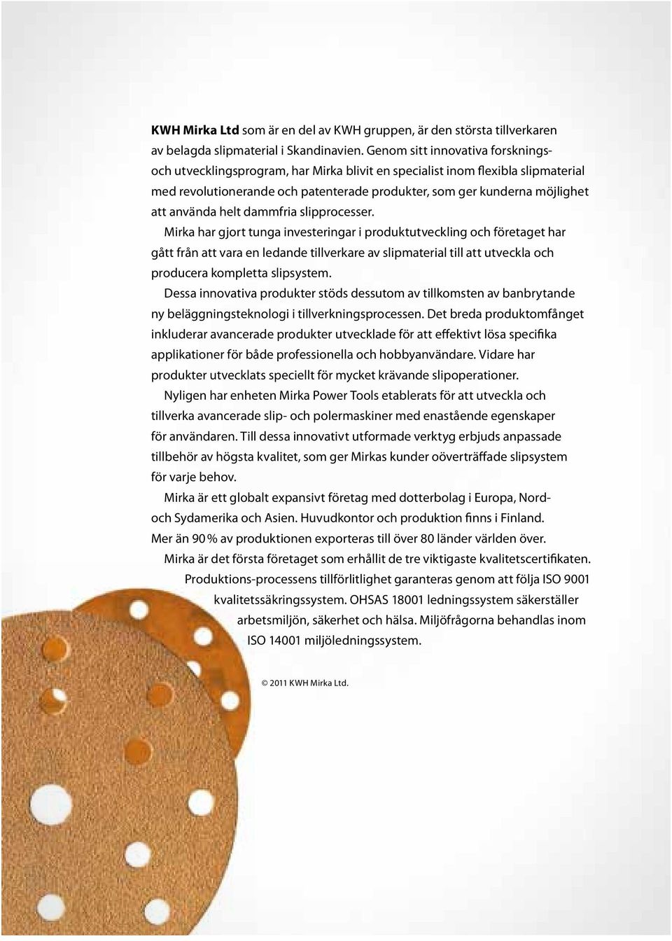använda helt dammfria slipprocesser.