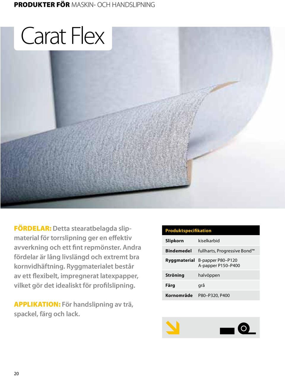 Ryggmaterialet består av ett flexibelt, impregnerat latexpapper, vilket gör det idealiskt för profilslipning.