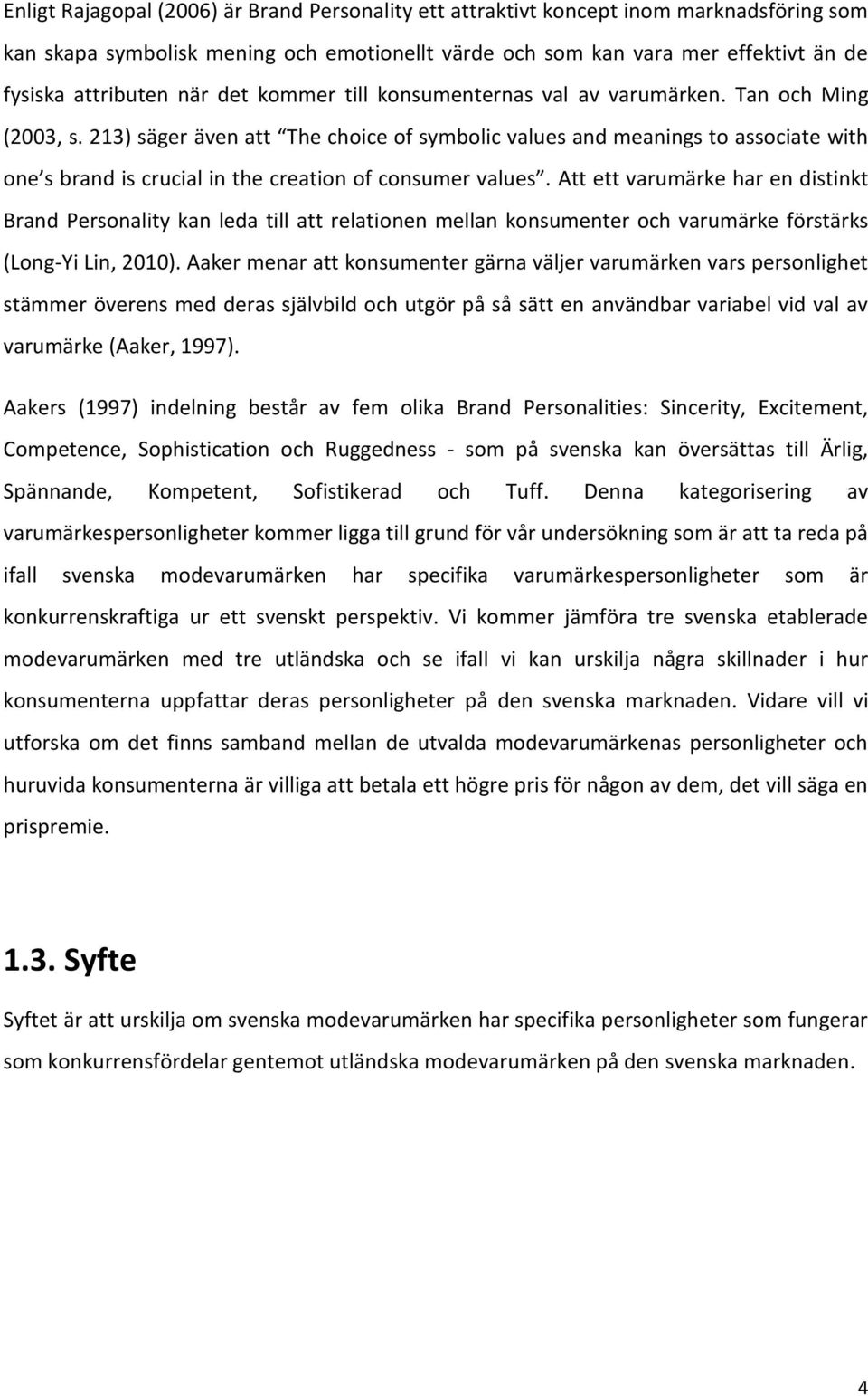213) säger även att The choice of symbolic values and meanings to associate with one s brand is crucial in the creation of consumer values.