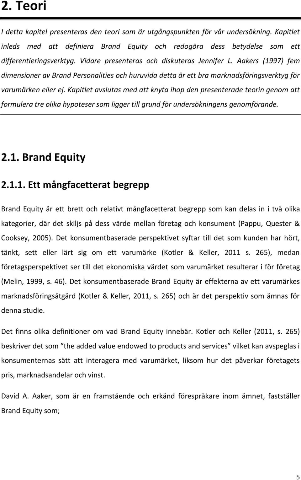 Kapitlet avslutas med att knyta ihop den presenterade teorin genom att formulera tre olika hypoteser som ligger till grund för undersökningens genomförande. 2.1.