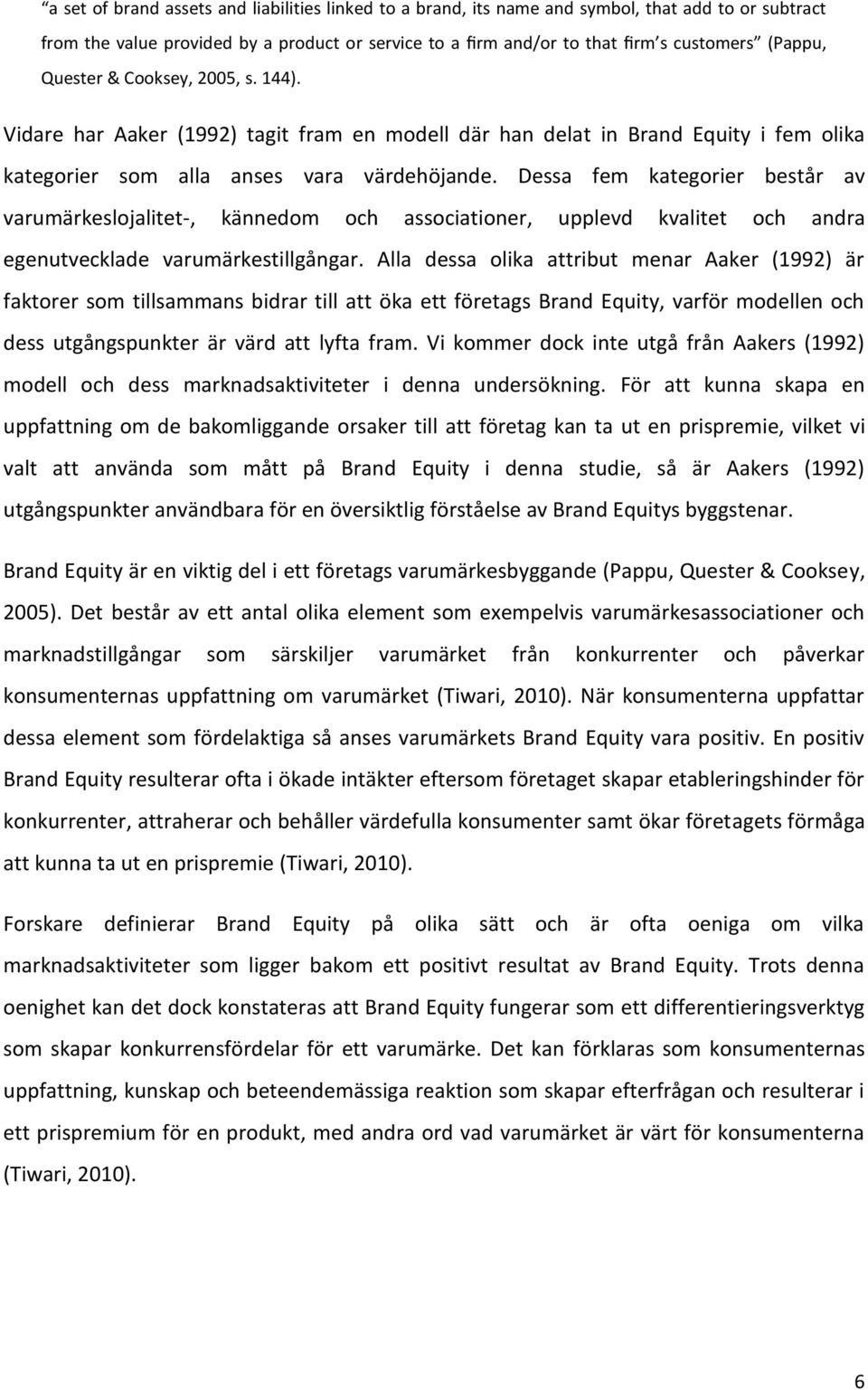 Dessa fem kategorier består av varumärkeslojalitet-, kännedom och associationer, upplevd kvalitet och andra egenutvecklade varumärkestillgångar.