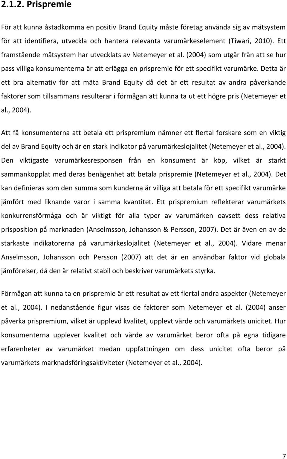 Detta är ett bra alternativ för att mäta Brand Equity då det är ett resultat av andra påverkande faktorer som tillsammans resulterar i förmågan att kunna ta ut ett högre pris (Netemeyer et al., 2004).