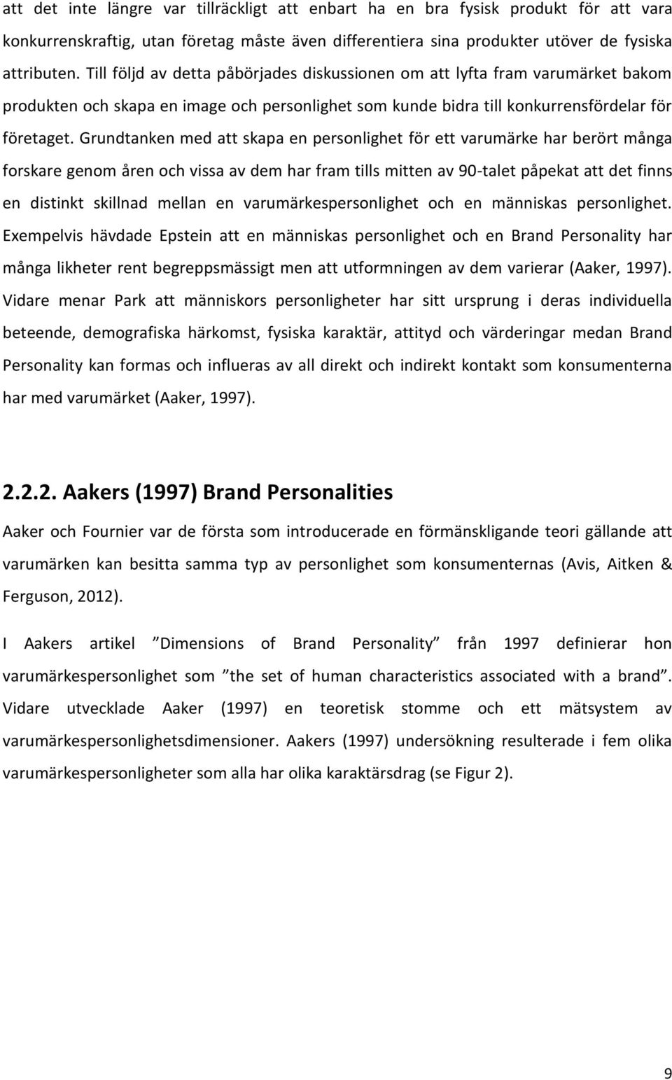 Grundtanken med att skapa en personlighet för ett varumärke har berört många forskare genom åren och vissa av dem har fram tills mitten av 90-talet påpekat att det finns en distinkt skillnad mellan