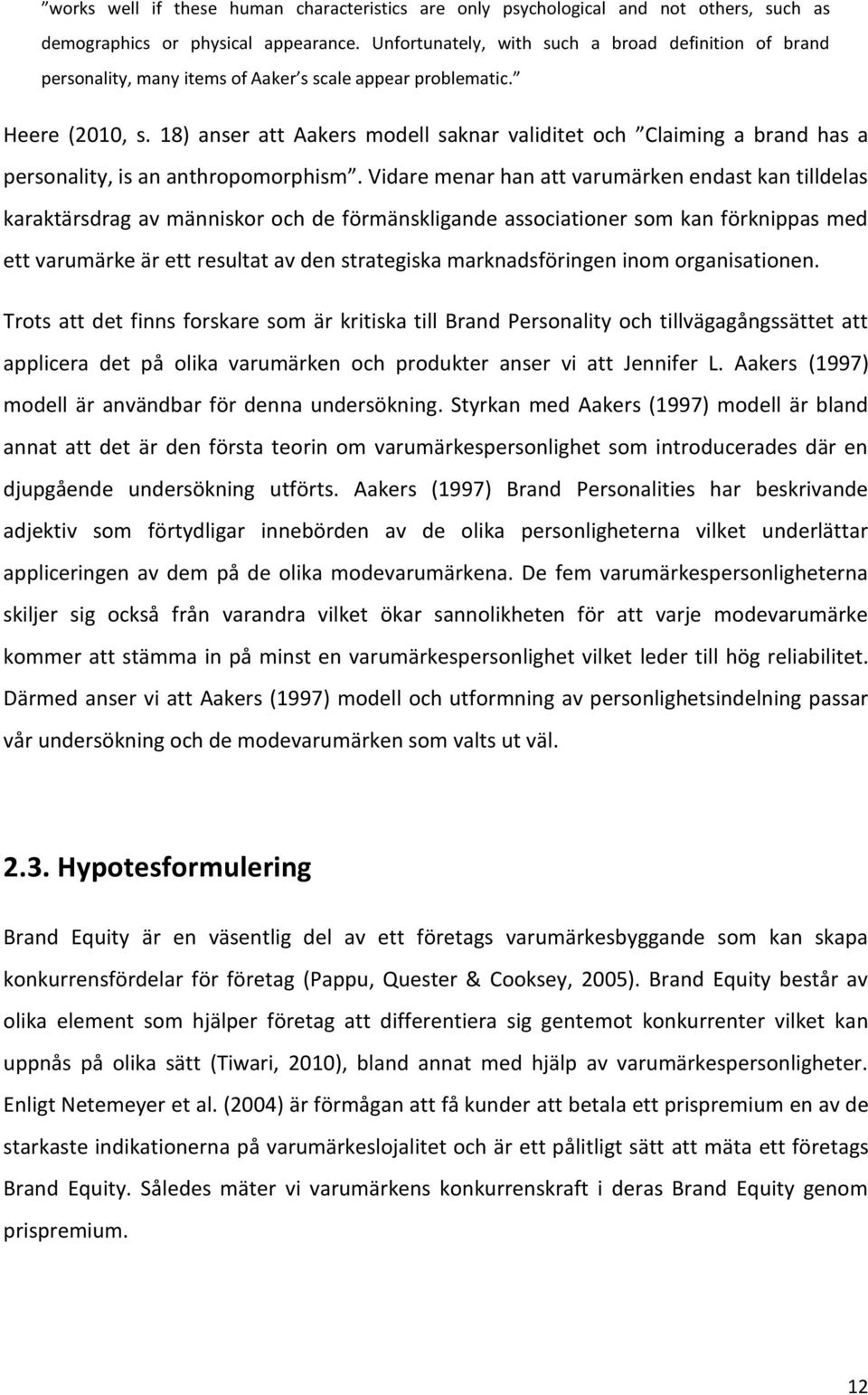 18) anser att Aakers modell saknar validitet och Claiming a brand has a personality, is an anthropomorphism.