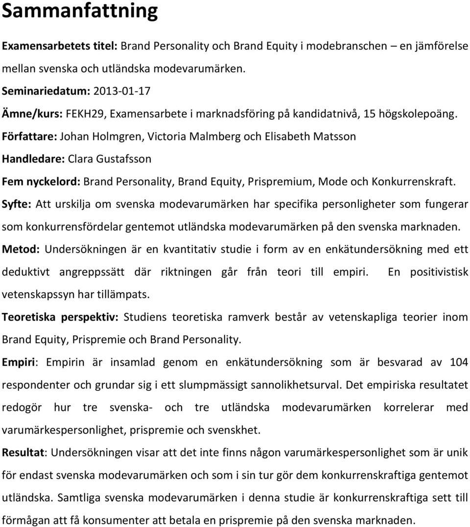 Författare: Johan Holmgren, Victoria Malmberg och Elisabeth Matsson Handledare: Clara Gustafsson Fem nyckelord: Brand Personality, Brand Equity, Prispremium, Mode och Konkurrenskraft.